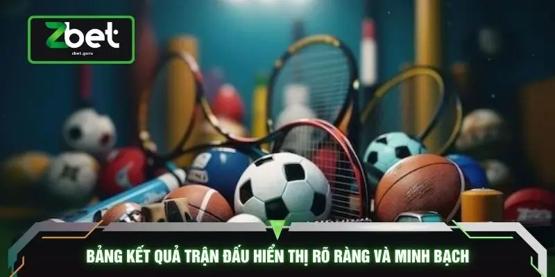 Bảng kết quả trận đấu hiển thị rõ ràng và minh bạch