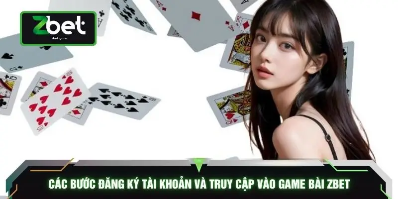 Các bước đăng ký tài khoản và truy cập vào game bài ZBET