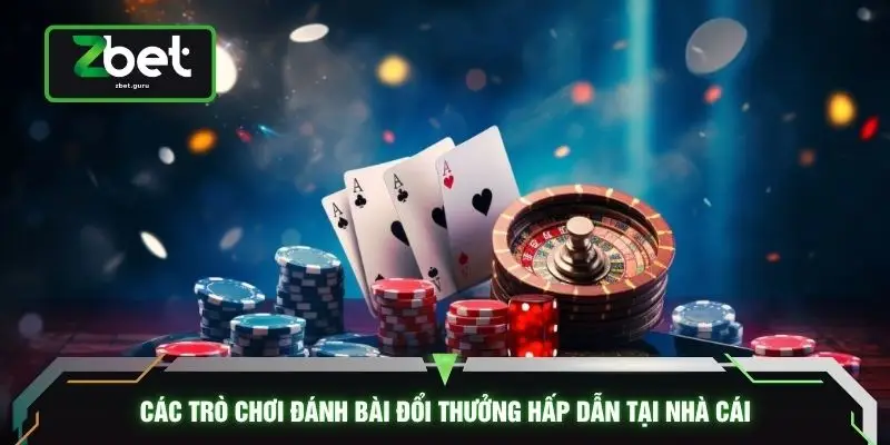 Các trò chơi đánh bài đổi thưởng hấp dẫn tại nhà cái