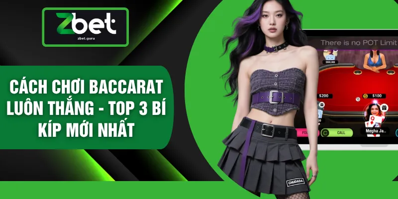 Cách Chơi Baccarat Luôn Thắng - Top 3 Bí Kíp Mới Nhất