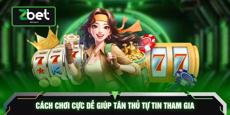 Cách chơi cực dễ giúp tân thủ tự tin tham gia