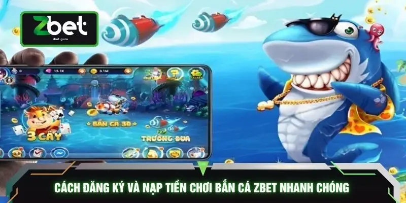 Cách đăng ký và nạp tiền chơi bắn cá ZBET nhanh chóng 