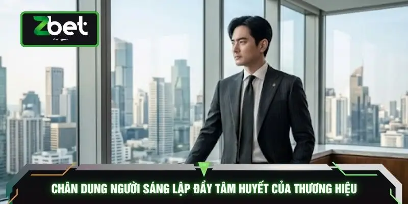 Chân dung người sáng lập đầy tâm huyết của thương hiệu