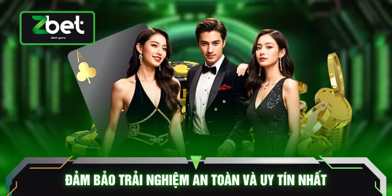 Đảm bảo trải nghiệm an toàn và uy tín nhất