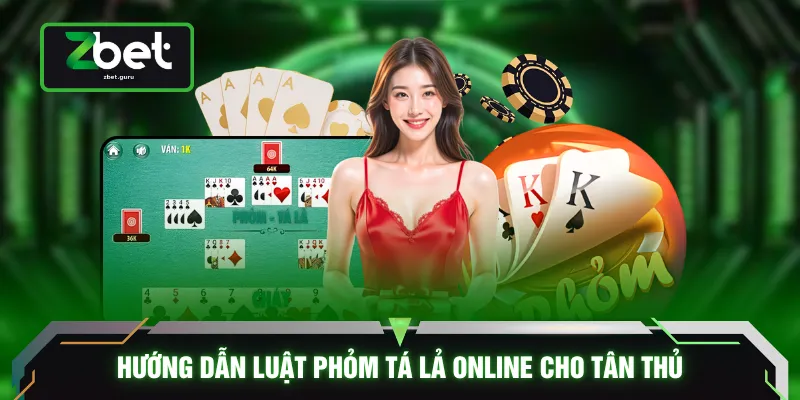 Hướng dẫn luật phỏm tá lả online cho tân thủ