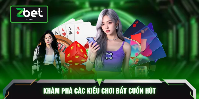 Khám phá các kiểu chơi đầy cuốn hút