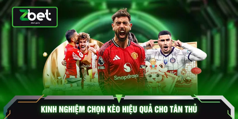 Kinh nghiệm chọn kèo hiệu quả cho tân thủ
