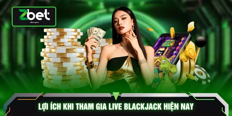Lợi ích khi tham gia live blackjack hiện nay