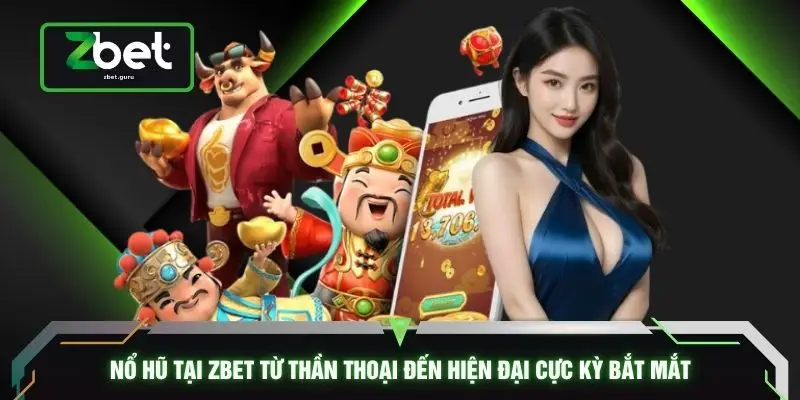 Nổ hũ tại ZBET từ thần thoại đến hiện đại cực kỳ bắt mắt