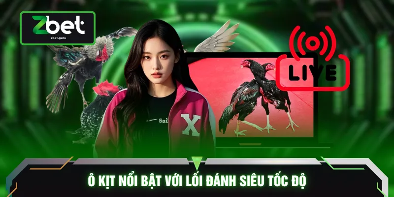 Ô Kịt nổi bật với lối đánh siêu tốc độ