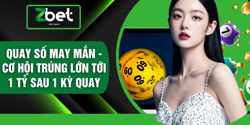 Quay Số May Mắn - Cơ Hội Trúng Lớn Tới 1 Tỷ Sau 1 Kỳ Quay