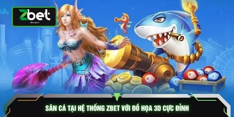 Săn cá tại hệ thống ZBET với đồ họa 3D cực đỉnh