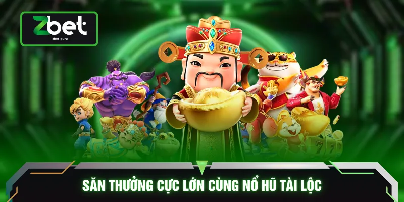 Săn thưởng cực lớn cùng nổ hũ tài lộc