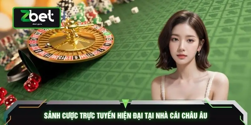 Sảnh cược trực tuyến hiện đại tại nhà cái châu Âu