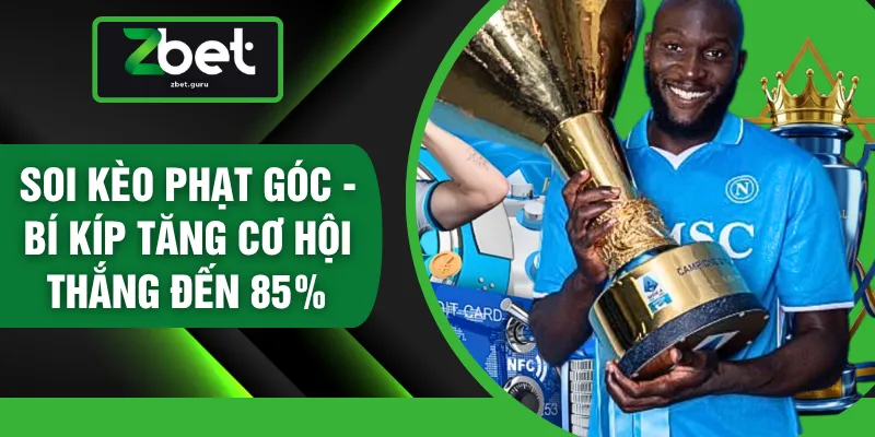 Soi Kèo Phạt Góc - Bí Kíp Tăng Cơ Hội Thắng Đến 85%