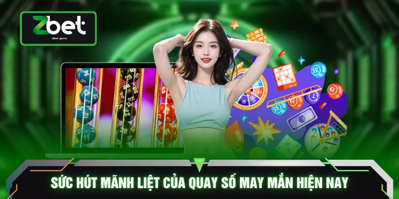 Sức hút mãnh liệt của quay số may mắn hiện nay
