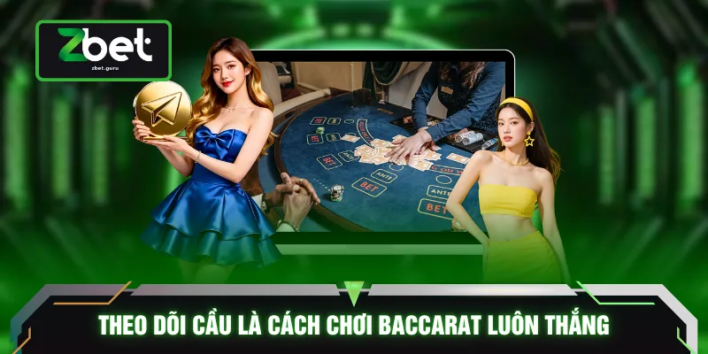 Theo dõi cầu là cách chơi baccarat luôn thắng