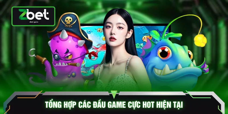 Tổng hợp các đầu game cực hot hiện tại