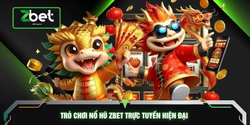 Trò chơi nổ hũ ZBET trực tuyến hiện đại 