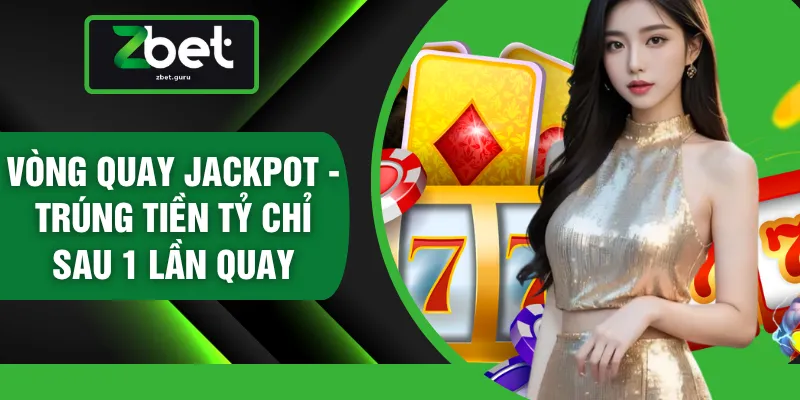 Vòng Quay Jackpot - Trúng Tiền Tỷ Chỉ Sau 1 Lần Quay